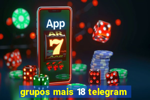 grupos mais 18 telegram